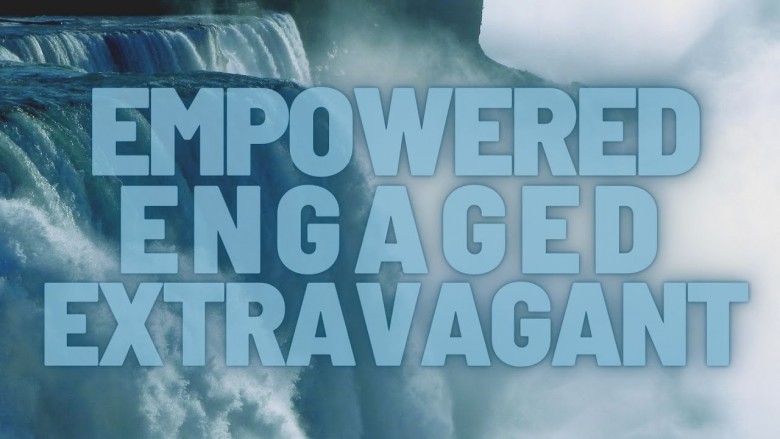 Empowered, Engage, Extravagant